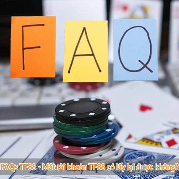 FAQs TF88 – Mất tài khoản TF88 có lấy lại được không? FAQs TF88 - Mất tài khoản TF88 có lấy lại được không?